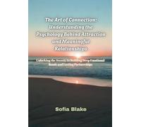 The Art of Connection: Understanding the Psychology Behind Attraction and Meaningful Relationships- Unlocking the Secrets to Building Deep Emotional Bonds and Lasting Partnerships