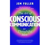 The Art of Conscious Communication for Thoughtful Men : Effective Personal and Professional Communication Skills