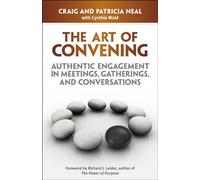 The Art of Convening: Authentic Engagement in Meetings, Gatherings, and Conversations: Authentic Engagement in Meetings, Gatherings, and Conversations (AGENCY/DISTRIBUTED)