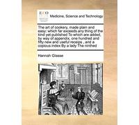 The Art of Cookery, Made Plain and Easy: Which Far Exceeds Any Thing of the Kind Yet Published to Which Are Added, by Way of Appendix, One Hundred and ... and a Copious Index by a Lady the Ninthed