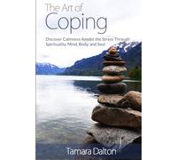 The Art of Coping: Discover Calmness Amidst the Stress Through Spirituality, Mind, Body, and Soul