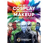 The Art of Cosplay and Creative Makeup : Create Incredible Looks with Simple Techniques and Affordable Materials