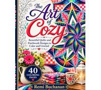 The Art of Cozy: Beautiful Quilts and Patchwork Designs to Color and Unwind: A Coloring Book