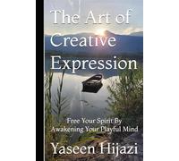 The Art of Creative Expression: Free Your Spirit By Awakening Your Playful Mind
