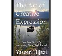 The Art of Creative Expression: Free Your Spirit By Awakening Your Playful Mind