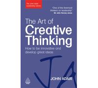 The Art of Creative Thinking : How to be Innovative and Develop Great Ideas