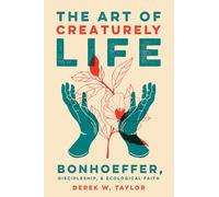 The Art of Creaturely Life: Bonhoeffer, Discipleship, and Ecological Faith
