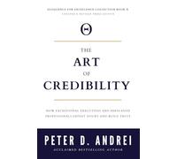 The Art of Credibility: How Exceptional Executives and Persuasive Professionals Defeat Doubt and Build Trust (Eloquence for Excellence)