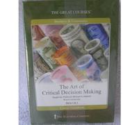 The Art of Critical Decision Making (The Great Courses, Great Courses)