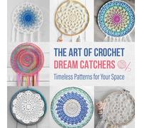 The Art of Crochet Dream Catchers: Timeless Patterns for Your Space