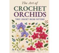 The Art of Crochet Orchids: Three Patterns of Timeless Elegance