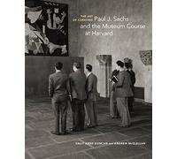 The Art of Curating - Paul J. Sachs and the Museum Course at Harvard (Getty Publications -)