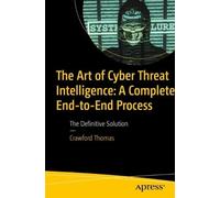 The Art of Cyber Threat Intelligence: A Complete End-to-End Process