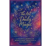 The Art of Daily Magic: A Colorful Journal of Mindfulness, Creativity & Self-Discovery