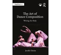 The Art of Dance Composition: Writing the Body (Focal Press)