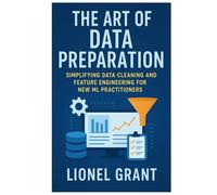 The Art of Data Preparation: Simplifying Data Cleaning and Feature Engineering for New ML Practitioners