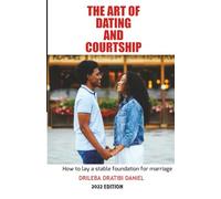 THE ART OF DATING AND COURTSHIP: HOW TO LAY A STABLE FOUNDATION FOR MARRIAGE