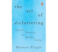 The Art of Decluttering : Ancient Practices for Modern Living