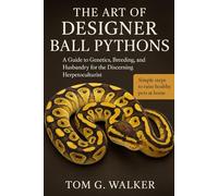 THE ART OF DESIGNER BALL PYTHONS: A Guide to Genetics, Breeding, and Husbandry for the Discerning Herpetoculturist