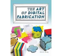 The Art of Digital Fabrication : STEAM Projects for the Makerspace and Art Studio