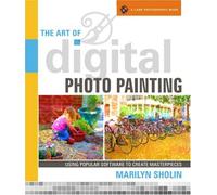 The Art of Digital Photo Painting: Using Popular Software to Create Masterpieces (A Lark Photography Book)