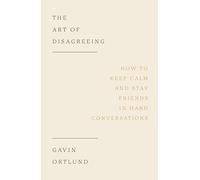 The Art of Disagreeing: How to Keep Calm and Stay Friends in Hard Conversations (Christian book on disagreement, arguments, conflict resolution, disunity.)