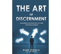 The Art of Discernment: Mastering the Practice of Wise Decision-Making
