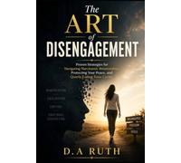 The Art of Disengagement: Proven Strategies for Navigating Narcissistic Relationships, Protecting Your Peace, and Quietly Exiting Toxic Cycles (The Toxic Relationship Recovery Series)
