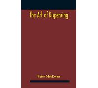 The art of dispensing: a treatise on the methods and processes involved in compounding medical prescriptions with dictionaries of abbreviations and ... memoranda for dispensers and prescrib