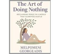 The Art of Doing Nothing: Reclaiming Peace in a world that glorifies hustle