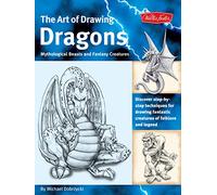 The Art of Drawing Dragons, Mythical Beasts, And Fantasy Creatures