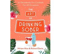 The Art of Drinking Sober: 50 Decadently Dry Cocktails For All Occasions