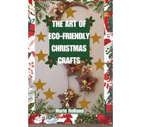 The Art of Eco-Friendly Christmas Crafts: Step-by-Step DIY Cards, Sustainable Gifts, and Creative Holiday Decorations for a Joyful, Green Christmas ... Seasons: Eco-Friendly Crafts & Celebrations)