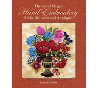 The Art of Elegant Hand Embroidery, Embellishment and Applique