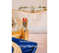The Art Of Elevated Presentation: A Timeless Guide To Wardrobe And Beyond (Elevated Presence)