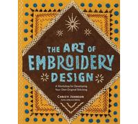 The Art of Embroidery Design : A Workshop for Developing Your Own Original Stitching