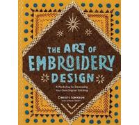 The Art of Embroidery Design : A Workshop for Developing Your Own Original Stitching