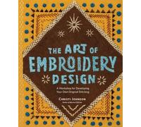 The Art of Embroidery Design Christi Johnson Hardback Workman Pub