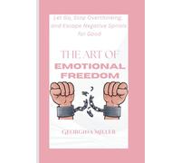 The Art of Emotional Freedom: Let Go, Stop Overthinking, and Escape Negative Spirals for Good
