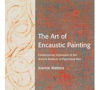 The Art of Encaustic Painting: Contemporary Expression in the Ancient Medium of Pigmented Wax