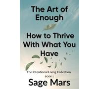 The Art of Enough: How to Thrive With What You Have (The Intentional Living Collection)