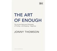 The Art of Enough: The Ancient Epicurean Philosophy of Finding - and Keeping - Happiness