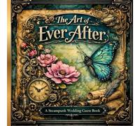 The Art of Ever After: A Steampunk Wedding Guest Book for Love, Promises & Beautiful Beginnings