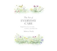 The Art of Everyday Care: Simple Practices for Calm, Comfort, and Daily Life