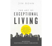 The Art of Exceptional Living: Your Guide to Gaining Wealth, Enjoying Happiness,