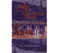 The Art of Executing Well: Rituals of Execution in Renaissance Italy: 1 (Early Modern Studies)