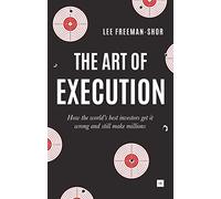 The Art of Execution: How the world's best investors get it wrong and still make millions