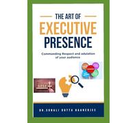 The Art of Executive Presence -Part 1: Commanding Respect and Adulation of your audience