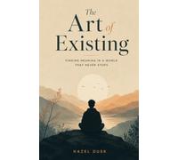 The Art of Existing: Finding Meaning in a World That Never Stops