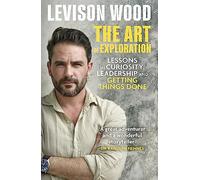 The Art of Exploration: Lessons in Curiosity, Leadership and Getting Things Done